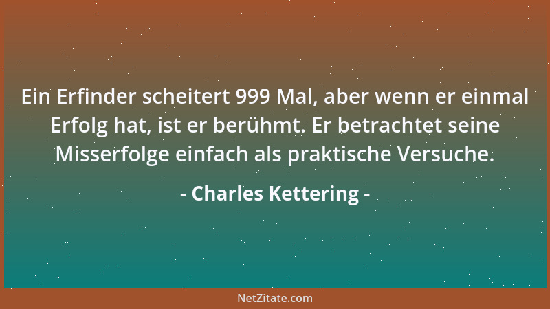 Charles Kettering - Ein Erfinder scheitert 999 Mal, aber wenn er einmal Erfolg hat, ist er berühmt. Er betrachtet seine Mis...
