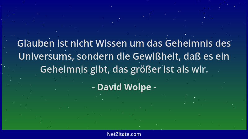 David Wolpe - Glauben ist nicht Wissen um das Geheimnis des Universums, sondern die Gewißheit, daß es ein Geheimnis gibt, d...