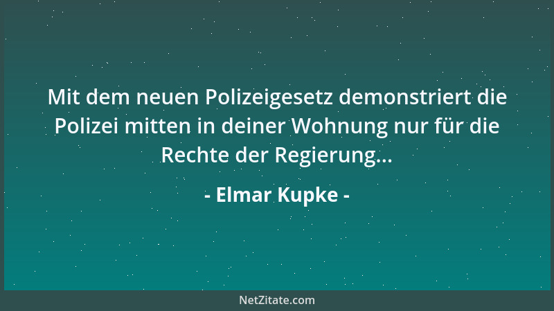 Elmar Kupke - Mit dem neuen Polizeigesetz demonstriert die Polizei mitten in deiner Wohnung nur für die Rechte der Regierun...