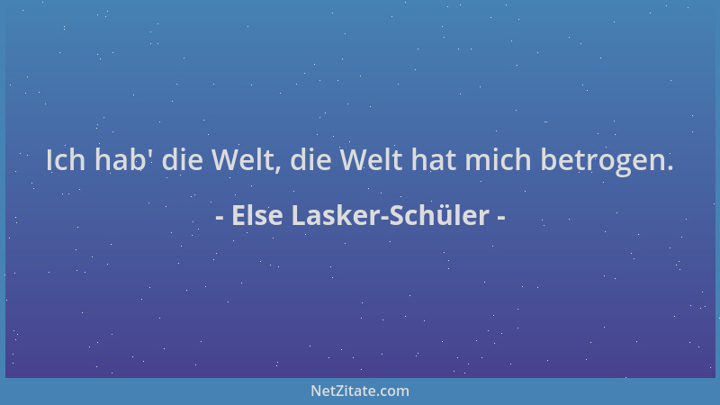 Else Lasker-Schüler - Ich hab ' die Welt, die Welt hat mich betrogen....