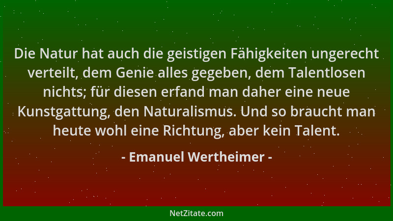 Emanuel Wertheimer - Die Natur hat auch die geistigen Fähigkeiten ungerecht verteilt, dem Genie alles gegeben, dem Talentlo...