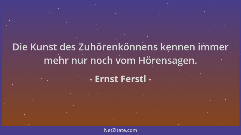 Ernst Ferstl - Die Kunst des Zuhörenkönnens kennen immer mehr nur noch vom Hörensagen....