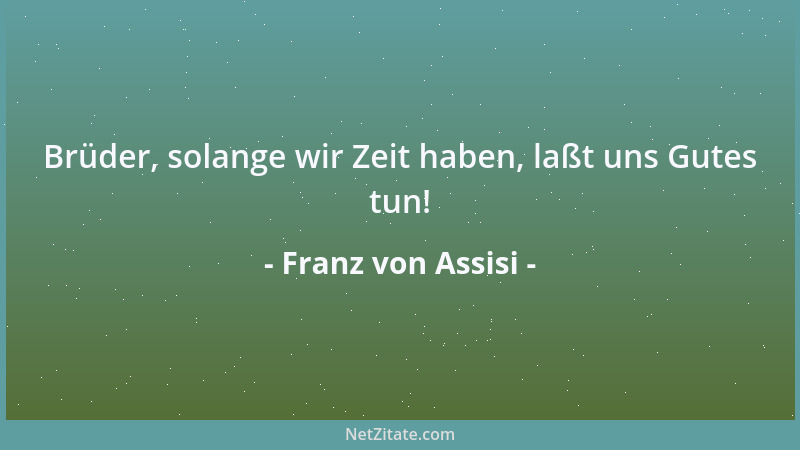 Franz von Assisi - Die Höflichkeit ist die Schwester der Liebe....