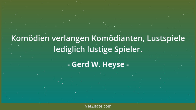Gerd W. Heyse - Komödien verlangen Komödianten, Lustspiele lediglich lustige Spieler....