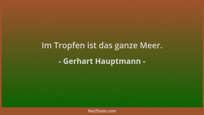 Gerhart Hauptmann - Im Tropfen ist das ganze Meer....