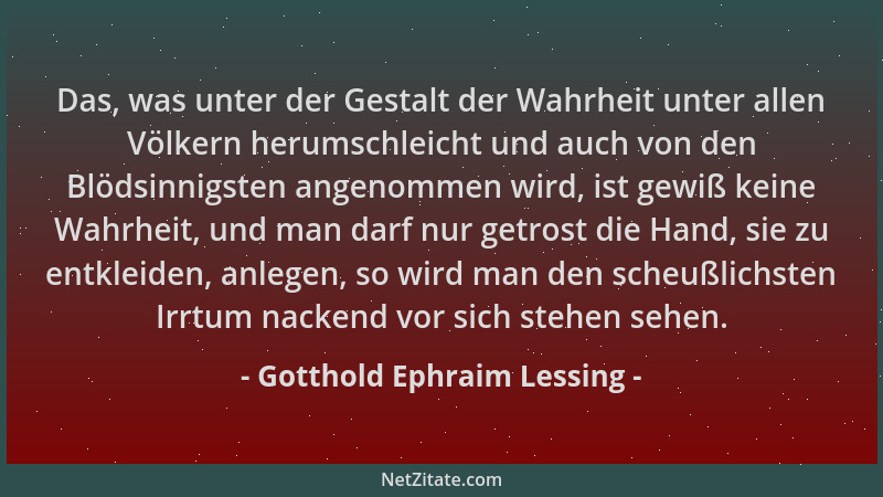 Gotthold Ephraim Lessing - Das, was unter der Gestalt der Wahrheit unter allen Völkern herumschleicht und auch von den Blöd...