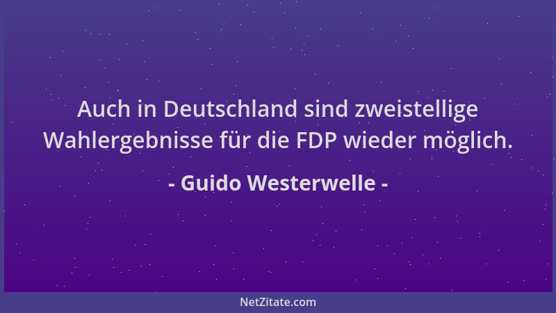 Guido Westerwelle - Auch in Deutschland sind zweistellige Wahlergebnisse für die FDP wieder möglich....