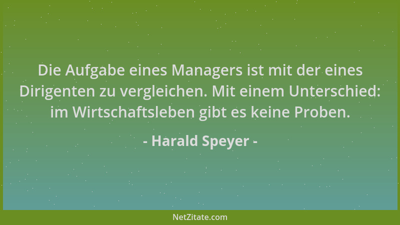 Harald Speyer - Die Aufgabe eines Managers ist mit der eines Dirigenten zu vergleichen. Mit einem Unterschied: im Wirtschaf...