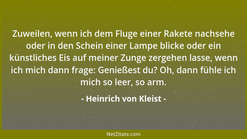 Heinrich von Kleist - Zuweilen, wenn ich dem Fluge einer Rakete nachsehe oder in den Schein einer Lampe blicke oder ein kün...