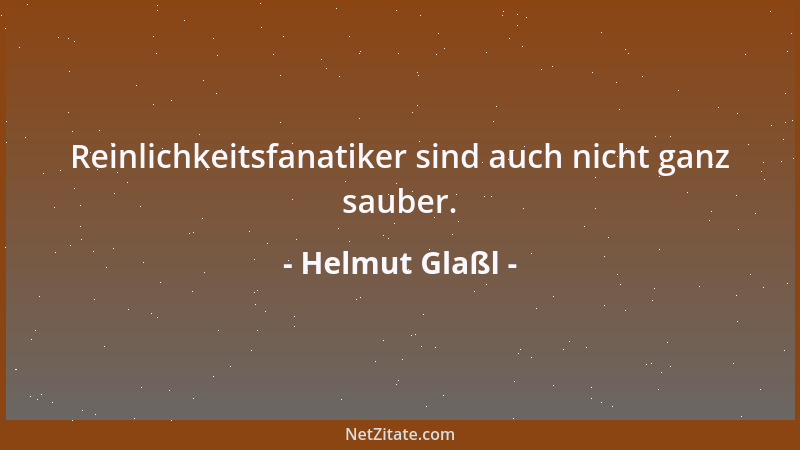 Helmut Glaßl - Reinlichkeitsfanatiker sind auch nicht ganz sauber....