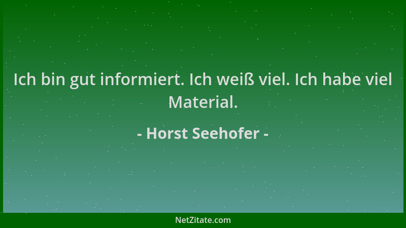 Horst Seehofer - Ich bin gut informiert. Ich weiß viel. Ich habe viel Material....