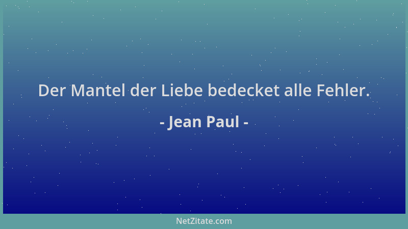 Jean Paul - Der Mantel der Liebe bedecket alle Fehler....