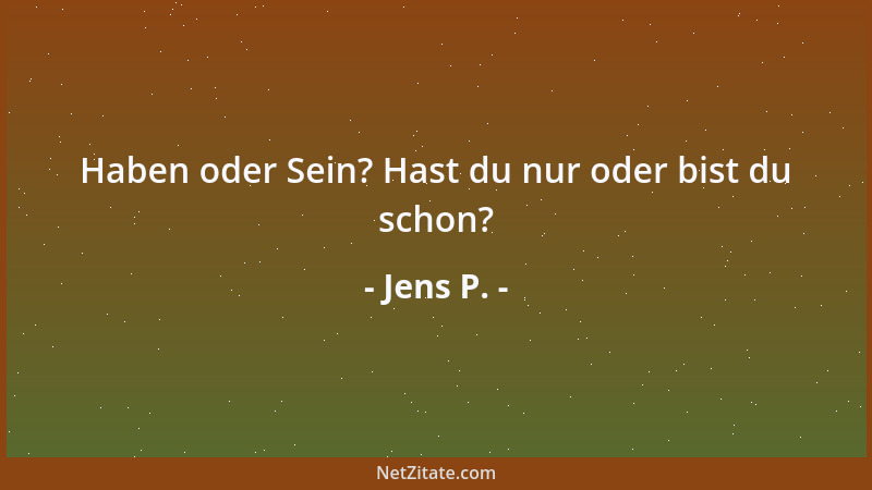 Jens P. - Haben oder Sein? Hast du nur oder bist du schon?...