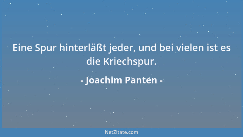 Joachim Panten - Eine Spur hinterläßt jeder, und bei vielen ist es die Kriechspur....