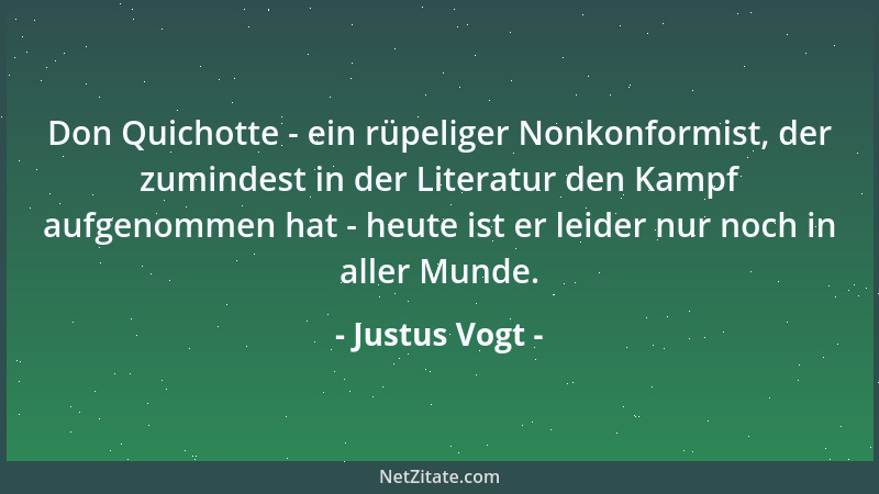 Justus Vogt - Don Quichotte - ein rüpeliger Nonkonformist, der zumindest in der Literatur den Kampf aufgenommen hat - heute...