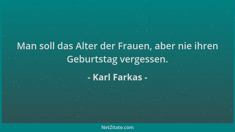 Karl Farkas - Man soll das Alter der Frauen, aber nie ihren Geburtstag vergessen....