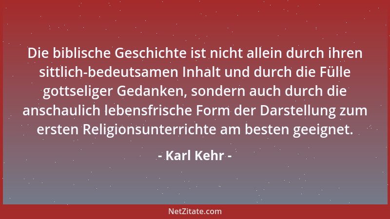 Karl Kehr - Die biblische Geschichte ist nicht allein durch ihren sittlich-bedeutsamen Inhalt und durch die Fülle gottselig...