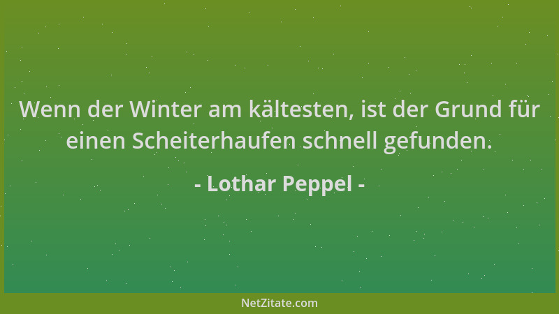 Lothar Peppel - Wenn der Winter am kältesten, ist der Grund für einen Scheiterhaufen schnell gefunden....