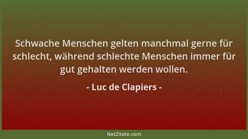 Luc de Clapiers - Schwache Menschen gelten manchmal gerne für schlecht, während schlechte Menschen immer für gut gehalten w...