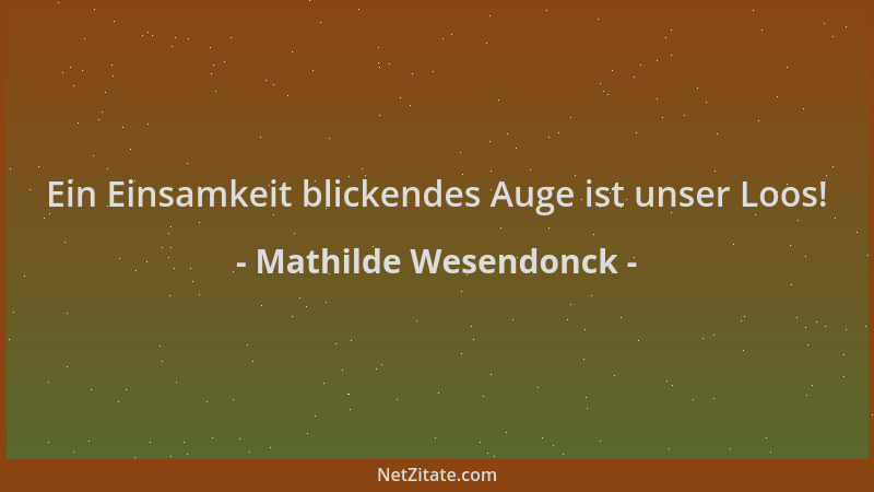 Mathilde Wesendonck - Ein Einsamkeit blickendes Auge ist unser Loos!...