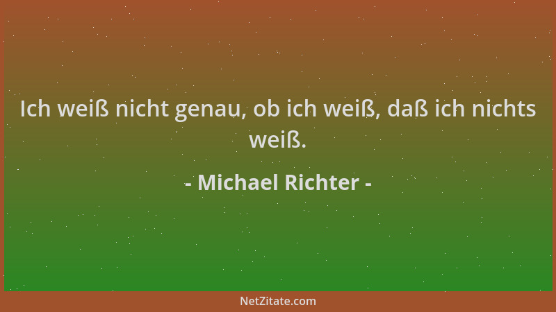 Michael Richter - Ich weiß nicht genau, ob ich weiß, daß ich nichts weiß....
