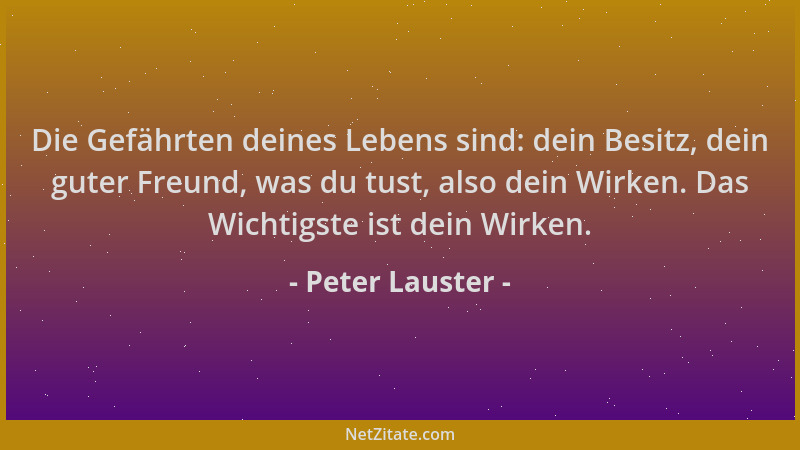 Peter Lauster - Die Gefährten deines Lebens sind: dein Besitz, dein guter Freund, was du tust, also dein Wirken. Das Wichti...