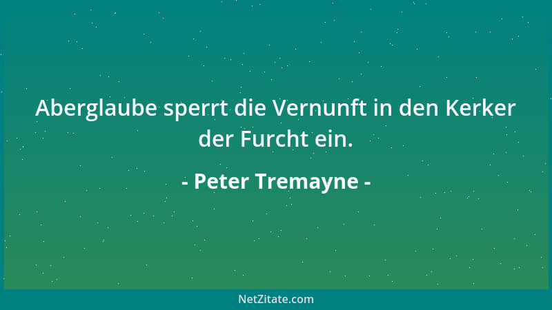 Peter Tremayne - Aberglaube sperrt die Vernunft in den Kerker der Furcht ein....