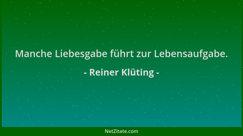 Reiner Klüting - Manche Liebesgabe führt zur Lebensaufgabe....