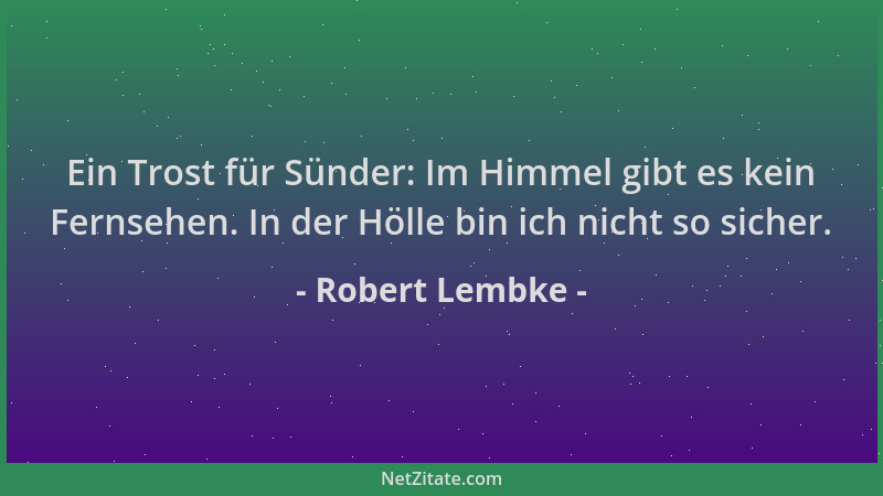 Robert Lembke - Ein Trost für Sünder: Im Himmel gibt es kein Fernsehen. In der Hölle bin ich nicht so sicher....