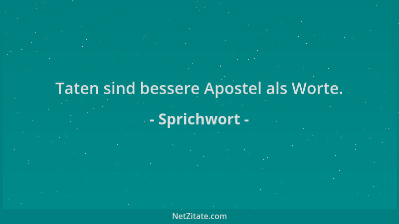 Sprichwort - Taten sind bessere Apostel als Worte....