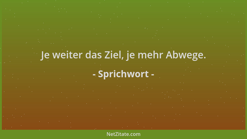 Sprichwort - Je weiter das Ziel, je mehr Abwege....