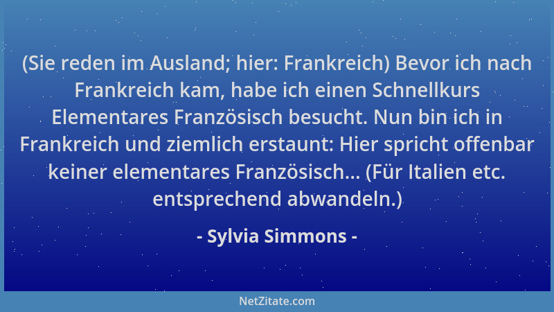 Sylvia Simmons - (Sie reden im Ausland; hier: Frankreich) Bevor ich nach Frankreich kam, habe ich einen Schnellkurs Element...