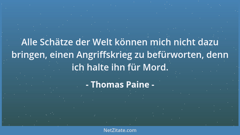 Thomas Paine - Wer seine eigene Freiheit sichern will, muß selbst seinen Feind vor Unterdrückung schützen....