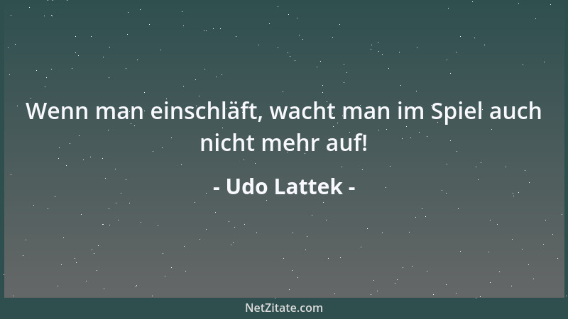 Udo Lattek - Wenn man einschläft, wacht man im Spiel auch nicht mehr auf!...
