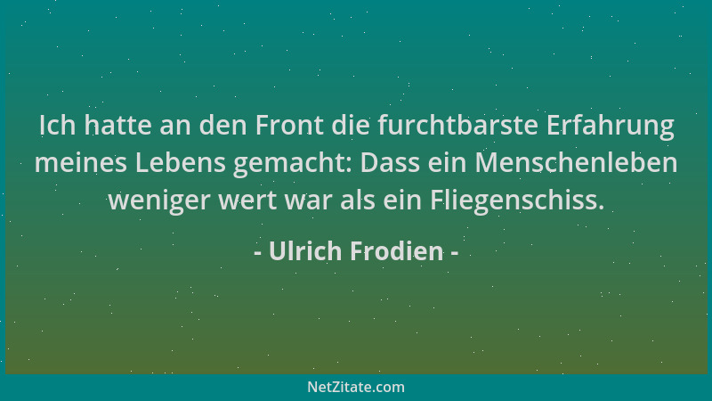 Ulrich Frodien - Ich hatte an den Front die furchtbarste Erfahrung meines Lebens gemacht: Dass ein Menschenleben weniger we...