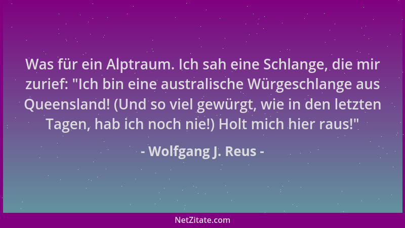 Wolfgang J. Reus - Was für ein Alptraum. Ich sah eine Schlange, die mir zurief:  "Ich bin eine australische Würgeschlange au...