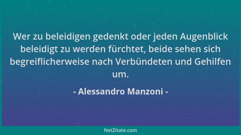 Alessandro Manzoni - Wer zu beleidigen gedenkt oder jeden Augenblick beleidigt zu werden fürchtet, beide sehen sich begreif...