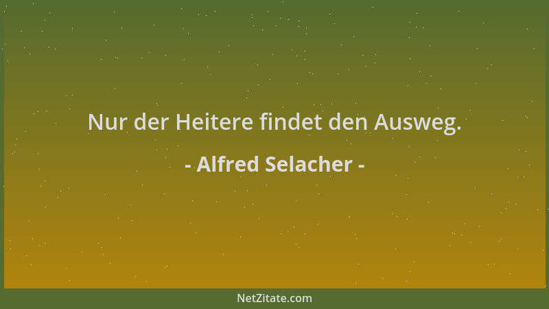 Alfred Selacher - Nur der Heitere findet den Ausweg....
