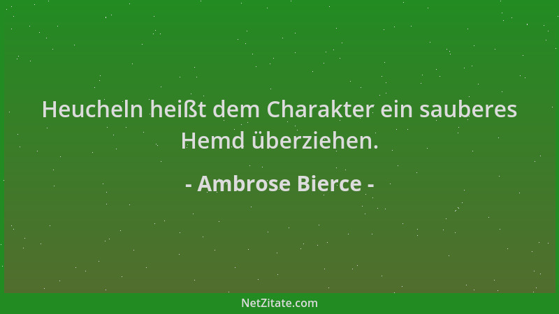 Ambrose Bierce - Heucheln heißt dem Charakter ein sauberes Hemd überziehen....