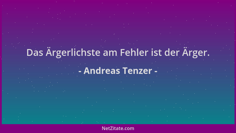 Andreas Tenzer - Das Ärgerlichste am Fehler ist der Ärger....