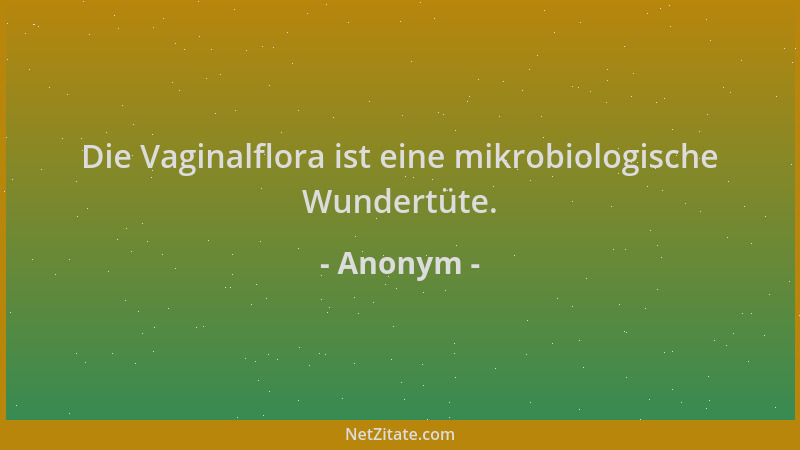 Anonym - Die Vaginalflora ist eine mikrobiologische Wundertüte....