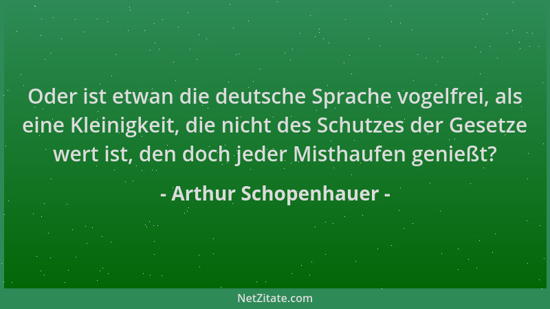 Arthur Schopenhauer - Oder ist etwan die deutsche Sprache vogelfrei, als eine Kleinigkeit, die nicht des Schutzes der Geset...