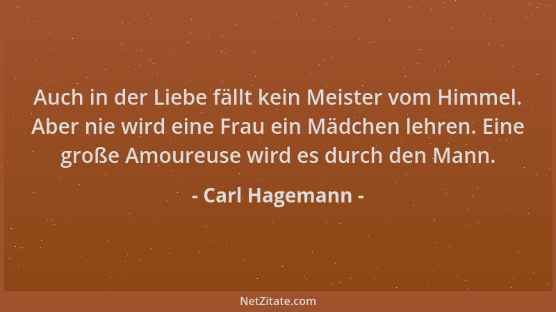 Carl Hagemann - Auch in der Liebe fällt kein Meister vom Himmel. Aber nie wird eine Frau ein Mädchen lehren. Eine große Amo...