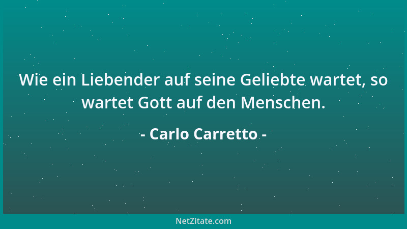 Carlo Carretto - Wie ein Liebender auf seine Geliebte wartet, so wartet Gott auf den Menschen....