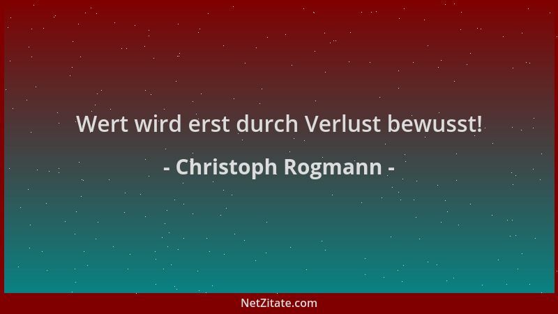 Christoph Rogmann - Wert wird erst durch Verlust bewusst!...