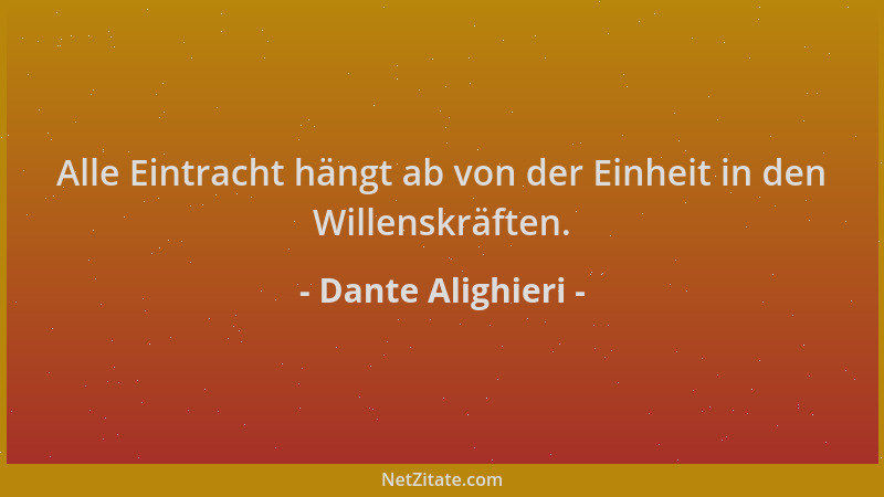 Dante Alighieri - Alle Eintracht hängt ab von der Einheit in den Willenskräften....