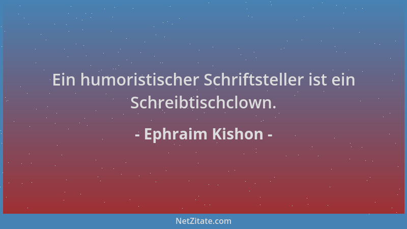 Ephraim Kishon - Ein humoristischer Schriftsteller ist ein Schreibtischclown....