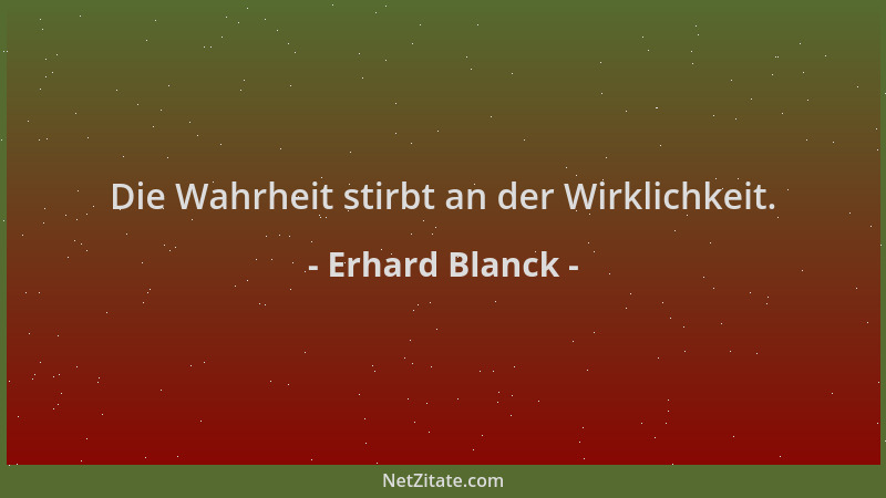 Erhard Blanck - Die Wahrheit stirbt an der Wirklichkeit....