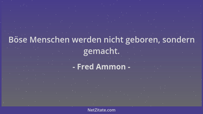Fred Ammon - Böse Menschen werden nicht geboren, sondern gemacht....