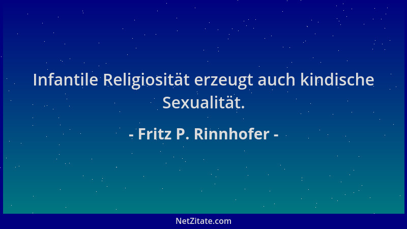 Fritz P. Rinnhofer - Infantile Religiosität erzeugt auch kindische Sexualität....